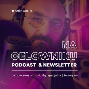 #99 Konsul Marcin Krzyżanowski - Bliski Wschód, obraz prawdziwy, Na celowniku - Podcast & Newsletter