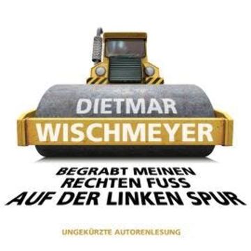 Begrabt meinen rechten Fuss auf der linken Spur (Ungekürzte Autorenlesung) audiobook, Dietmar Wischmeyer