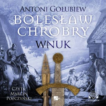 Bolesław Chrobry. Wnuk audiobook, Antoni Gołubiew