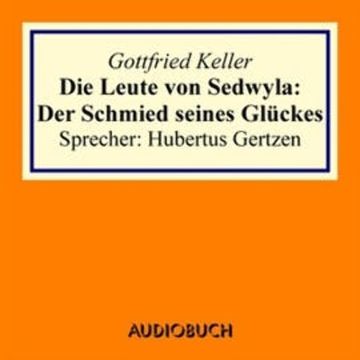 Die Leute von Sedwyla: Der Schmied seines Glückes audiobook, Gottfried Keller