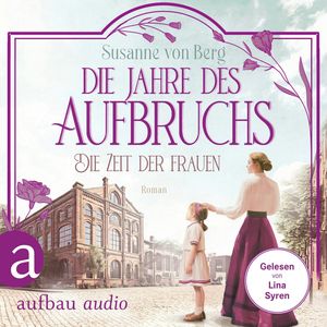 Die Zeit der Frauen - Die Jahre des Aufbruchs - Die Alltagswunder-Saga, Band 3 (Ungekürzt), Susanne von Berg