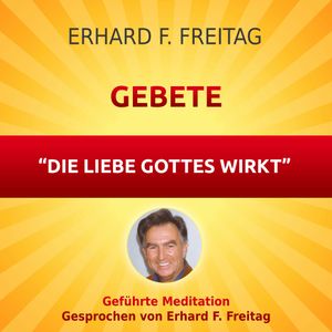 Gebete - Die Liebe Gottes wirkt, Erhard F. Freitag