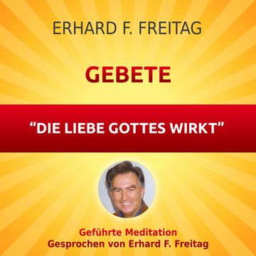 Gebete - Die Liebe Gottes wirkt audiobook, Erhard F. Freitag