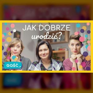 GOŚĆ Katarzyna Osadnik | Jak dobrze urodzić? | ODC. 98 | mama lama, Anna Weber, Ola Woźniak