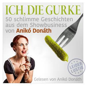 Ich, die Gurke 50 schlimme Geschichten aus dem Showbusiness, Anikó Donáth.