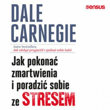 Jak pokonać zmartwienia i poradzić sobie ze stresem, Dale Carnegie