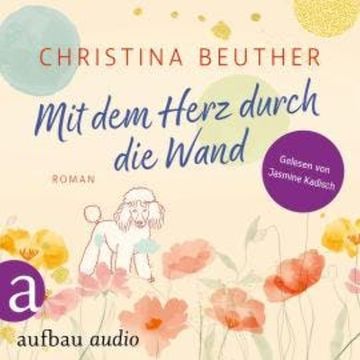 Mit dem Herz durch die Wand (Ungekürzt) audiobook, Christina Beuther
