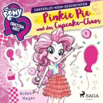 My Little Pony - Equestria Girls - Pinkie Pie und das Cupcake-Chaos (Ungekürzt) audiobook, Arden Hayes