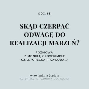 Odc. 65. SKĄD CZERPAĆ ODWAGĘ DO REALIZACJI MARZEŃ? CZ. 2., Agnieszka Piekarska