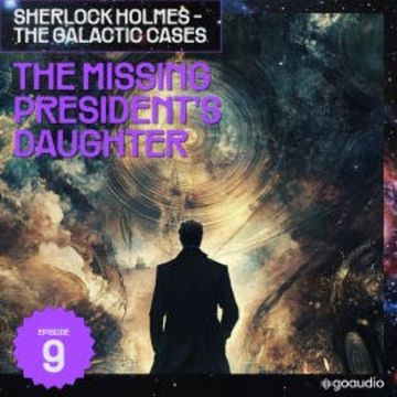 The Missing President's Daughter (Sherlock Holmes - The Galactic Cases, Episode 9) audiobook, Sir Arthur Conan Doyle