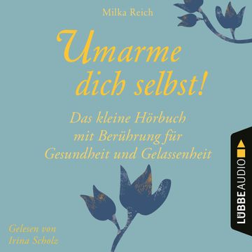 Umarme dich selbst! - Das kleine Hörbuch - Berührung für Gesundheit und Gelassenheit (Ungekürzt) audiobook, Milka Reich
