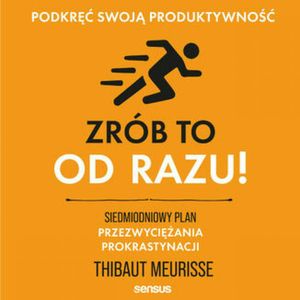 Zrób to od razu! Siedmiodniowy plan przezwyciężania prokrastynacji. Podkręć swoją produktywność, Thibaut Meurisse