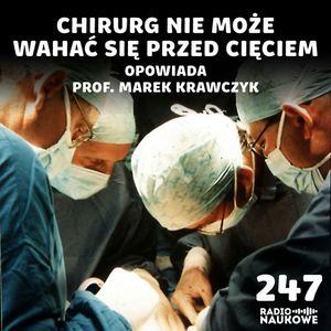 #247 Chirurdzy – co czują, gdy od ich decyzji zależy życie człowieka? | prof. Marek Krawczyk, Karolina Głowacka