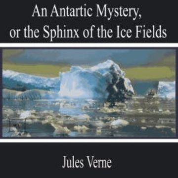 An Antarctic Mystery, or the Sphinx of the Ice Fields audiobook, Jules Verne