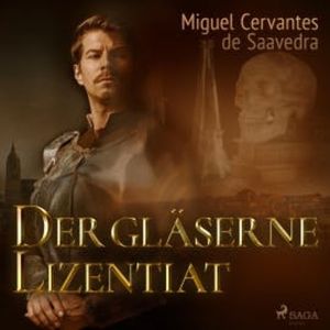 Der gläserne Lizentiat (Ungekürzt), Miguel Cervantes De Saavedra