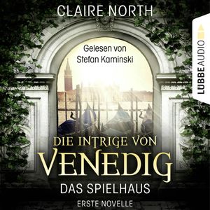 Die Intrige von Venedig (Die Spielhaus-Trilogie, Erste Novelle), Claire North