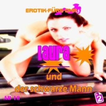 Erotik für's Ohr, Folge 2: Laura und der schwarze Mann audiobook, Lela Gray