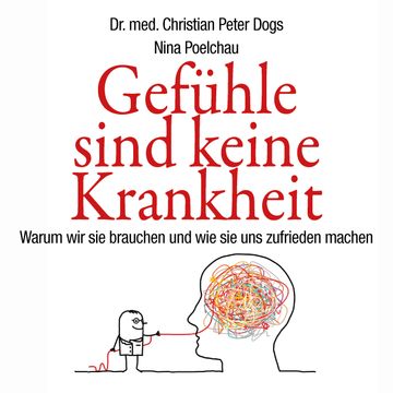 Gefühle sind keine Krankheit - Warum wir sie brauchen und wie sie uns zufrieden machen audiobook, Christian Peter Dogs, Nina Poelchau