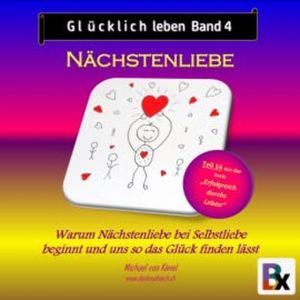 Glücklich leben - Band 4: Nächstenliebe, Michael von Känel