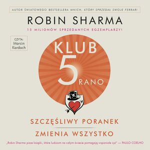 Klub 5 Rano. Szczęśliwy poranek zmienia wszystko, Robin Sharma