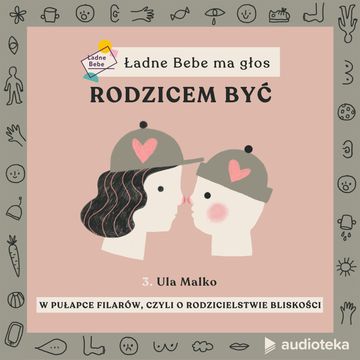 Ładne Bebe ma głos. Odcinek 3. W pułapce filarów, czyli o Rodzicielstwie Bliskości – rozmowa z Ulą Malko, psycholożką. audiobook, Paulina Filipowicz