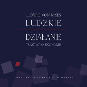 Ludzkie działanie. Traktat o ekonomii, Ludwig von Mises