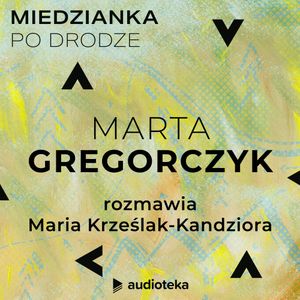 Miedzianka po drodze. Odcinek 27. Marta Gregorczyk, zespół autorów