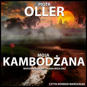 Moja Kambodżana: Wspomnienia Weterana misji ONZ w Kambodży, Piotr Oller