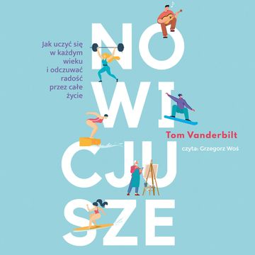 Nowicjusze. Jak uczyć się w każdym wieku i odczuwać radość przez całe życie audiobook, Tom Vanderbilt