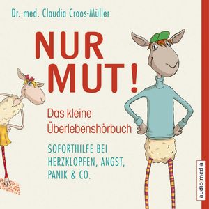 Nur Mut! - Das kleine Überlebenshörbuch. Soforthilfe bei Herzklopfen, Angst, Panik & Co., Dr. med. Claudia Croos-Müller