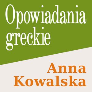 Opowiadania greckie, Anna Kowalska