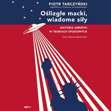 Oślizgłe macki, wiadome siły. Historia Ameryki w teoriach spiskowych audiobook, Piotr Tarczyński