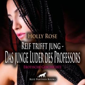 Reif trifft jung - Das junge Luder des Professors | Erotische Geschichte audiobook, Holly Rose