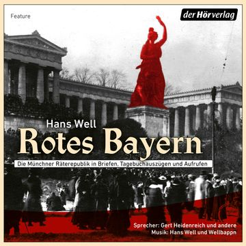 Rotes Bayern - Die Münchner Revolution 1918 und die Räterepubliken 1919. audiobook, Hans Well.