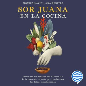 Sor Juana en la cocina, Ana Benítez Muro, Mónica Lavín
