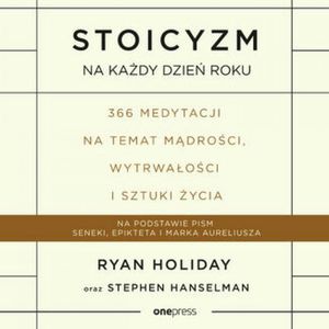 Stoicyzm na każdy dzień roku. 366 medytacji na temat mądrości, wytrwałości i sztuki życia, Ryan Holiday, Stephen Hanselman