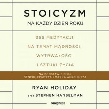 Stoicyzm na każdy dzień roku. 366 medytacji na temat mądrości, wytrwałości i sztuki życia, Ryan Holiday, Stephen Hanselman