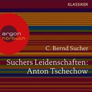 Anton Tschechow - Eine Einführung in Leben und Werk (Suchers Leidenschaften), C. Bernd Sucher
