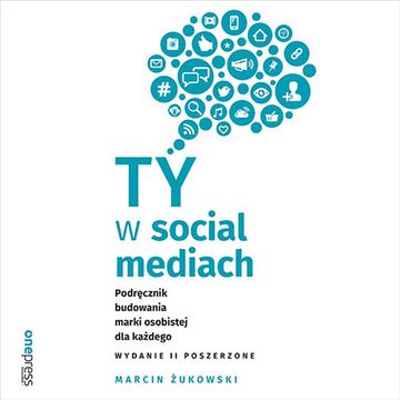 Ty w social mediach. Podręcznik budowania marki osobistej dla każdego. Wydanie II poszerzone, Marcin Żukowski