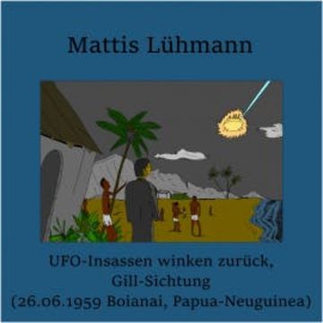 UFO-Insassen winken zurück, Gill-Sichtung (26.06.1959 Boianai, Papua-Neuguinea) audiobook, Mattis Lühmann