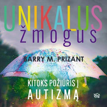 UNIKALUS ŽMOGUS. Kitoks požiūris į autizmą audiobook, Barry M. Prizant