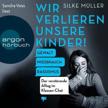 Wir verlieren unsere Kinder! - Gewalt, Missbrauch, Rassismus - Der verstörende Alltag im Klassen-Chat (Ungekürzte Lesung) audiobook, Silke Müller