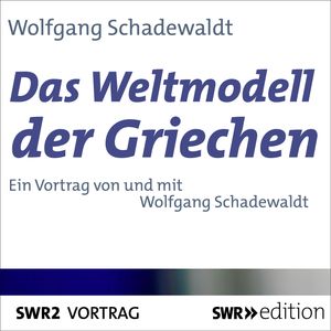 Das Weltmodell der Griechen, Wolfgang Schadewaldt