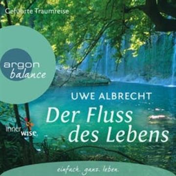 Der Fluss des Lebens - Eine meditative Traumreise audiobook, Uwe Albrecht