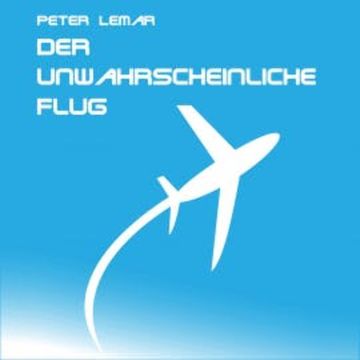 Der unwahrscheinliche Flug audiobook, Peter Lemar