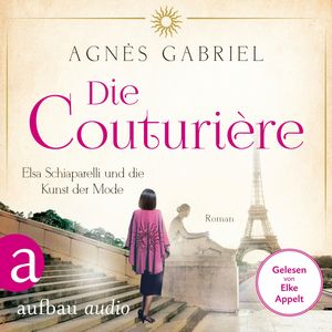 Die Couturière - Elsa Schiaparelli und die Kunst der Mode - Mutige Frauen zwischen Kunst und Liebe, Band 25 (Ungekürzt), Agnès Gabriel