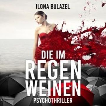 Die im Regen weinen (ungekürzt) audiobook, Ilona Bulazel