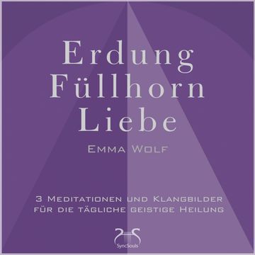 Erdung - Füllhorn - Liebe: 3 Meditationen und Klangbilder für die tägliche geistige Heilung - mit Naturklängen und Entspannungsm audiobook, Emma Wolf, Torsten Abrolat