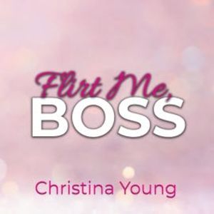 Flirt Me BOSS – Spiel mit mir, Kleine! (Boss Billionaire Romance 5), Christina Young