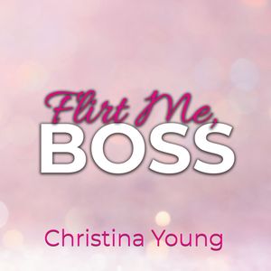Flirt Me BOSS – Spiel mit mir, Kleine! (Boss Billionaire Romance 5), Christina Young